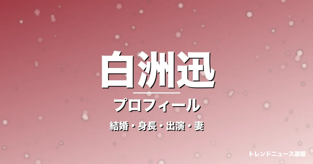 白洲迅の結婚・身長・出演ドラマや映画・竹内渉が妻の記事メインビジュアル