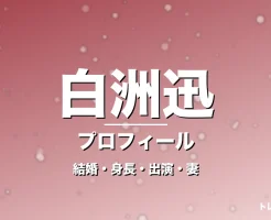 白洲迅の結婚・身長・出演ドラマや映画・竹内渉が妻の記事メインビジュアル