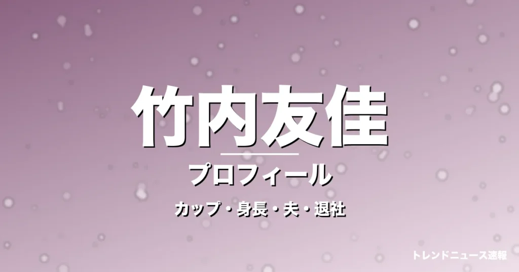 竹内友佳のカップ・身長・サイズ・結婚・フジ円満退社への記事メインビジュアル