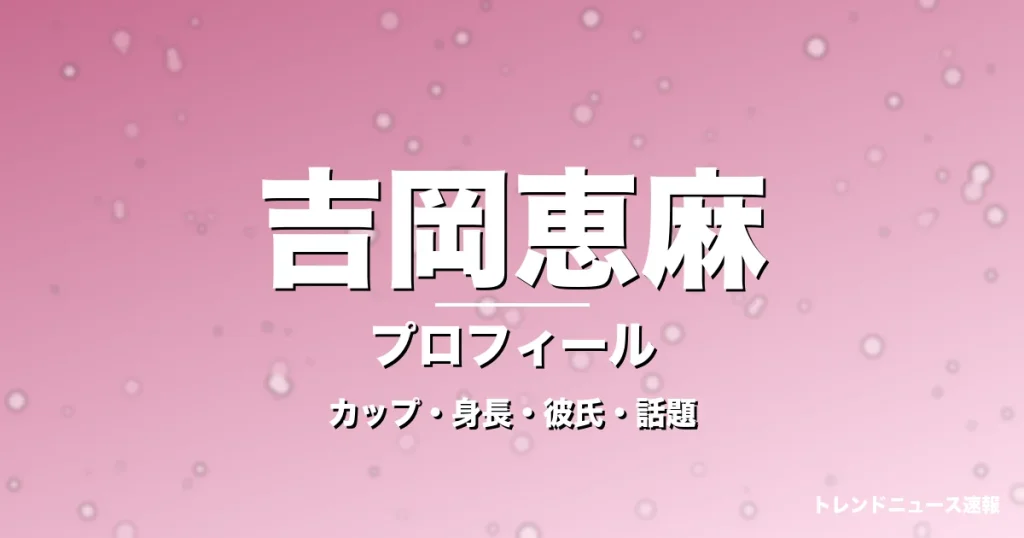 吉岡恵麻のカップ・身長・サイズ・彼氏・ミス日本グランプリの記事メインビジュアル