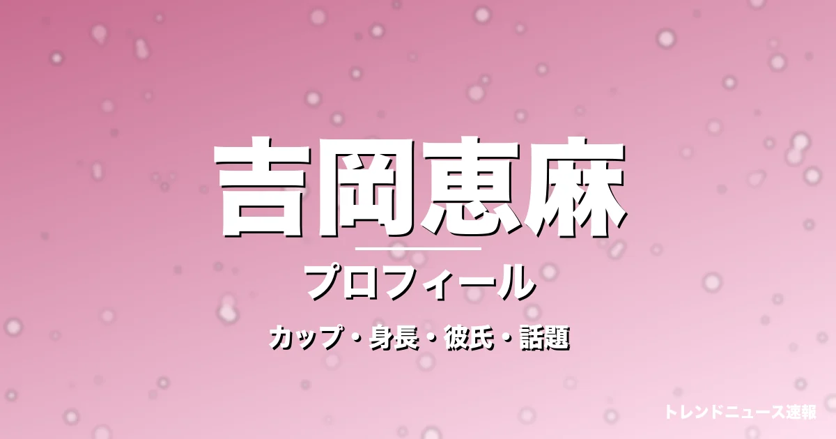吉岡恵麻のカップ・身長・サイズ・彼氏・ミス日本グランプリの記事メインビジュアル