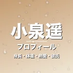 小泉遥の身長・体重・熱愛・彼氏・プロフィール記事メインビジュアル