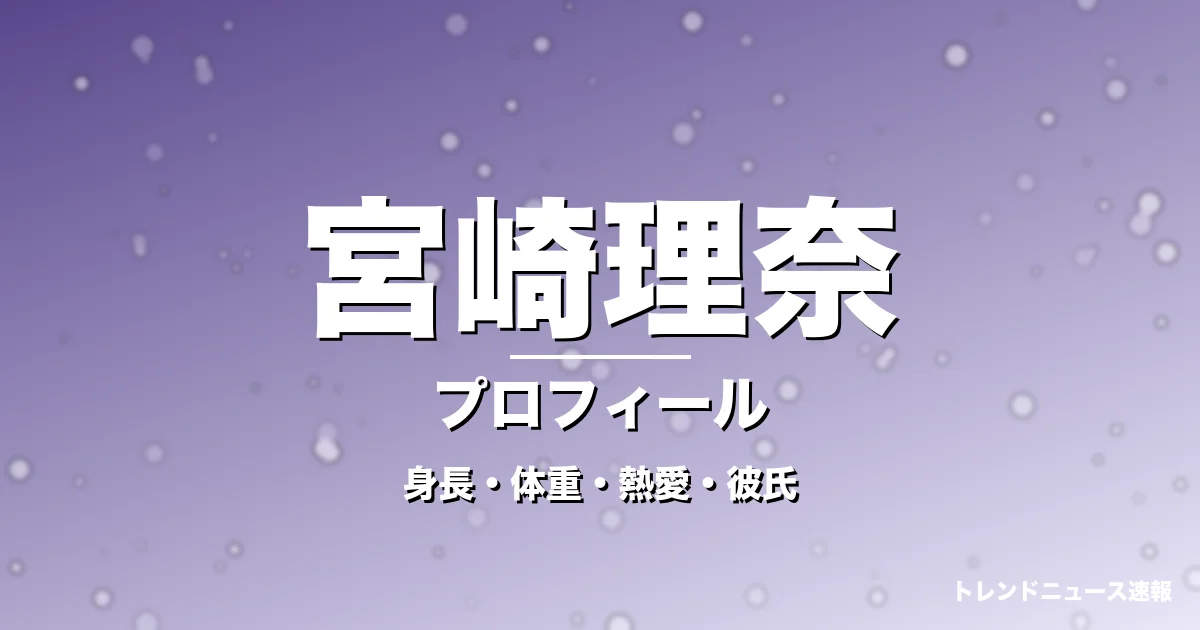 宮崎理奈の身長・体重・熱愛・彼氏・プロフィール記事メインビジュアル