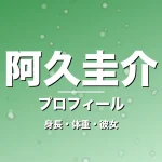 阿久圭介の身長・体重・彼女・プロフィール記事メインビジュアル