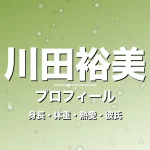 川田裕美の身長・体重・熱愛・彼氏・プロフィール記事メインビジュアル