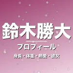 鈴木勝大の身長・体重・熱愛・彼女・プロフィール記事メインビジュアル