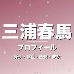三浦春馬の身長・体重・熱愛・彼女・プロフィール記事メインビジュアル