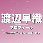 渡辺早織のスリーサイズ・身長・体重・熱愛・プロフィール記事メインビジュアル