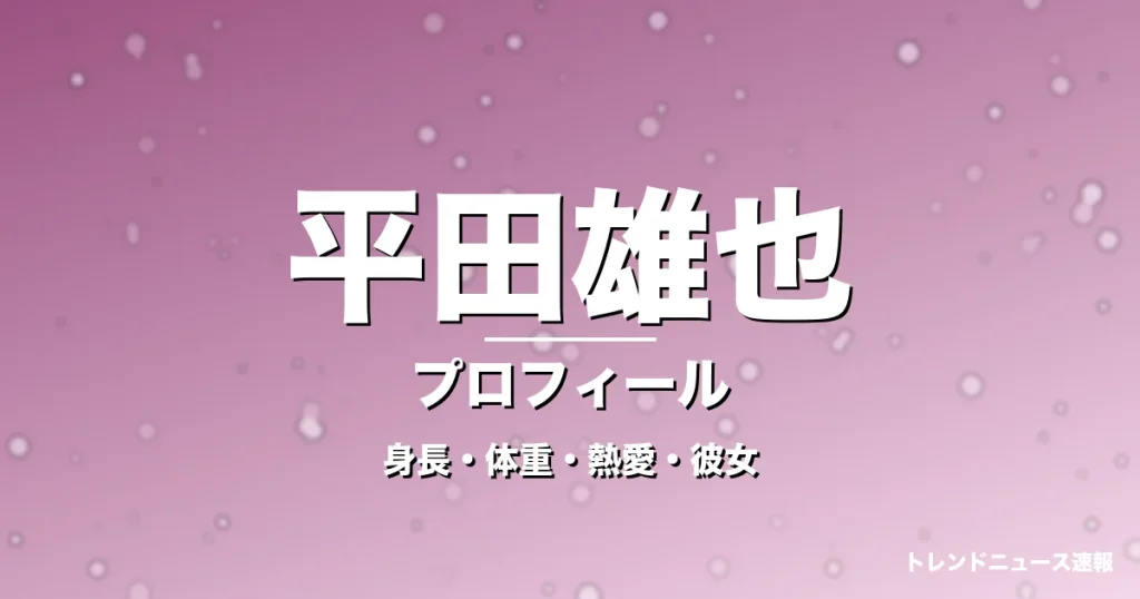 平田雄也の身長・体重・熱愛・彼女・プロフィール記事メインビジュアル