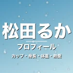 松田るかのカップ・身長・体重・熱愛・プロフィール記事メインビジュアル