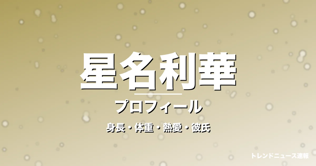 星名利華の身長・体重・熱愛・彼氏・プロフィール記事メインビジュアル