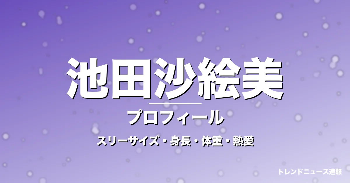 池田沙絵美のスリーサイズ・身長・体重・熱愛・プロフィール記事メインビジュアル