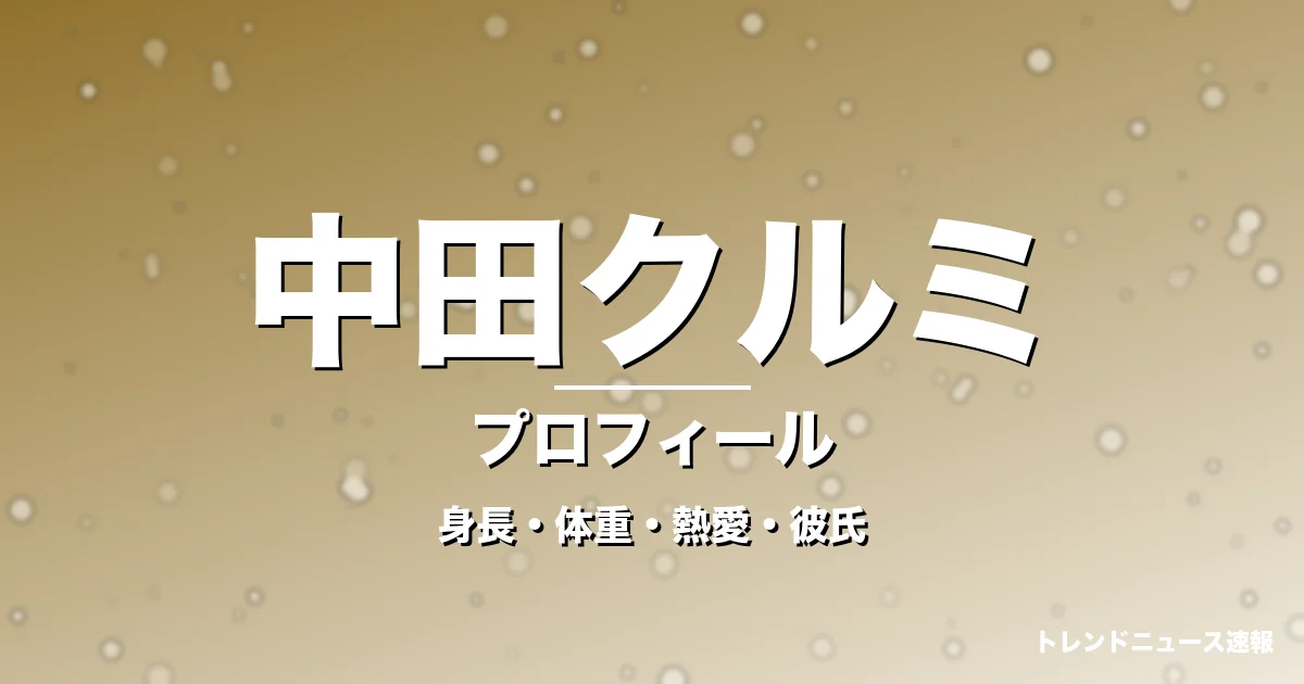 中田クルミの身長・体重・熱愛・彼氏・プロフィール記事メインビジュアル