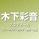 木下彩音のスリーサイズ・カップ・身長・体重・プロフィール記事メインビジュアル