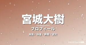 宮城大樹の身長・体重・熱愛・彼女・プロフィール記事メインビジュアル