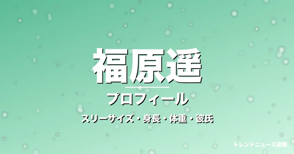 福原遥のスリーサイズ・身長・体重・彼氏・プロフィール記事メインビジュアル