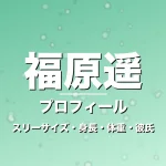 福原遥のスリーサイズ・身長・体重・彼氏・プロフィール記事メインビジュアル