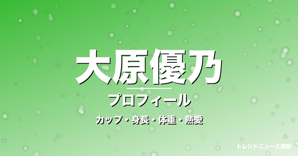 大原優乃のカップ・身長・体重・熱愛・プロフィール記事メインビジュアル