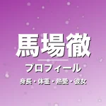 馬場徹の身長・体重・熱愛・彼女・プロフィール記事メインビジュアル