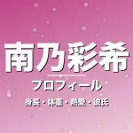 南乃彩希の身長・体重・熱愛・彼氏・プロフィール記事メインビジュアル