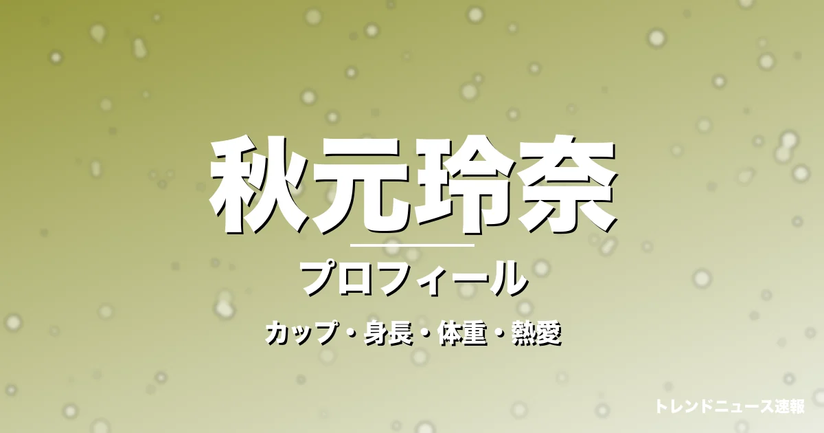 秋元玲奈のカップ・身長・体重・熱愛・プロフィール記事メインビジュアル