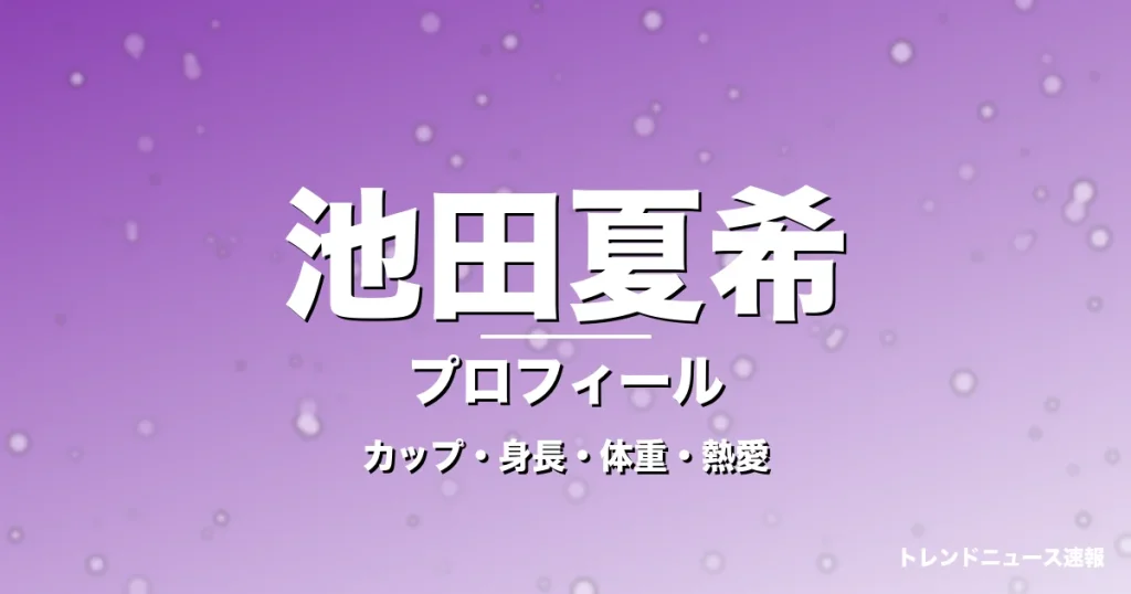 池田夏希のカップ・身長・体重・熱愛・プロフィール記事メインビジュアル