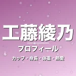 工藤綾乃のカップ・身長・体重・熱愛・プロフィール記事メインビジュアル