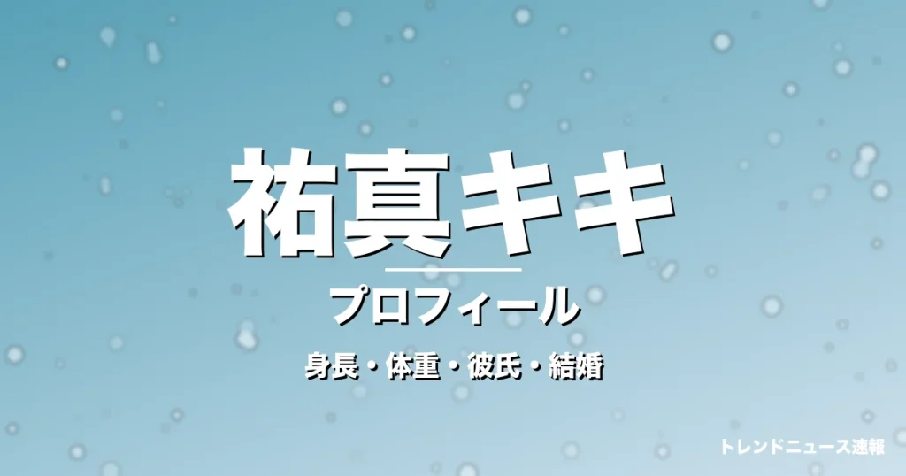 祐真キキの身長・体重・彼氏・結婚・プロフィール記事メインビジュアル