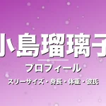 小島瑠璃子のスリーサイズ・身長・体重・彼氏・プロフィール記事メインビジュアル