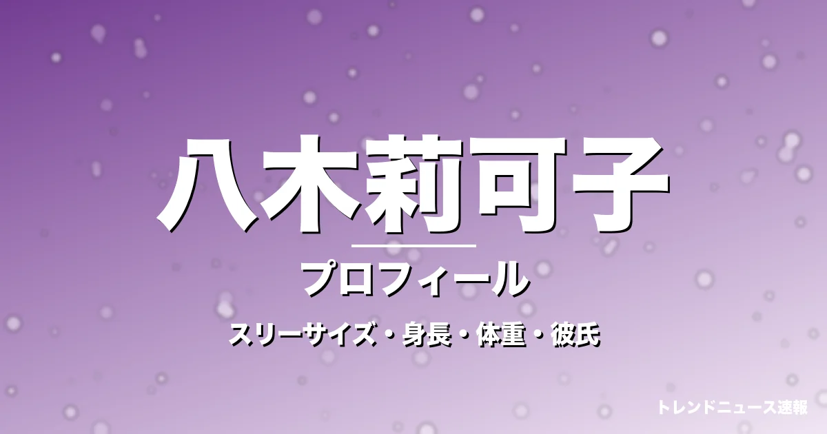 八木莉可子のスリーサイズ・身長・体重・彼氏・プロフィール記事メインビジュアル