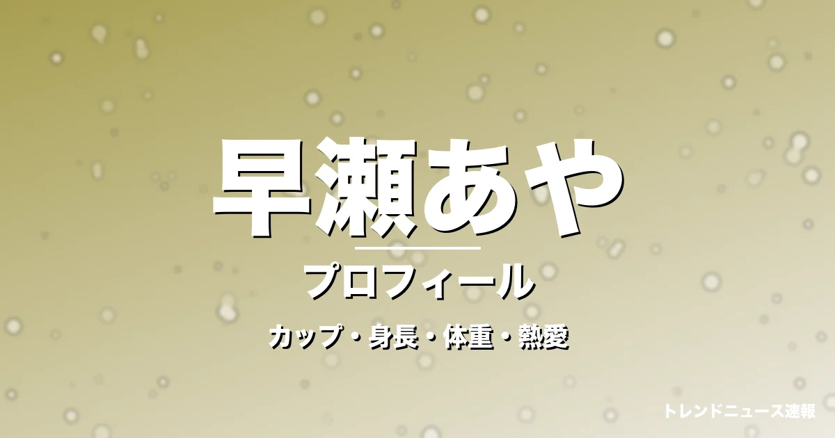 早瀬あやのカップ・身長・体重・熱愛・プロフィール記事メインビジュアル