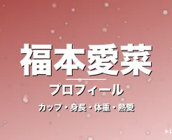 福本愛菜のカップ・身長・体重・熱愛・プロフィール記事メインビジュアル