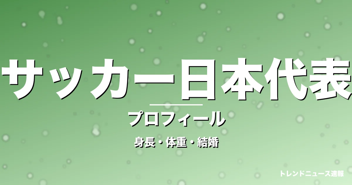 サッカー日本代表の身長・体重・結婚・プロフィール記事メインビジュアル