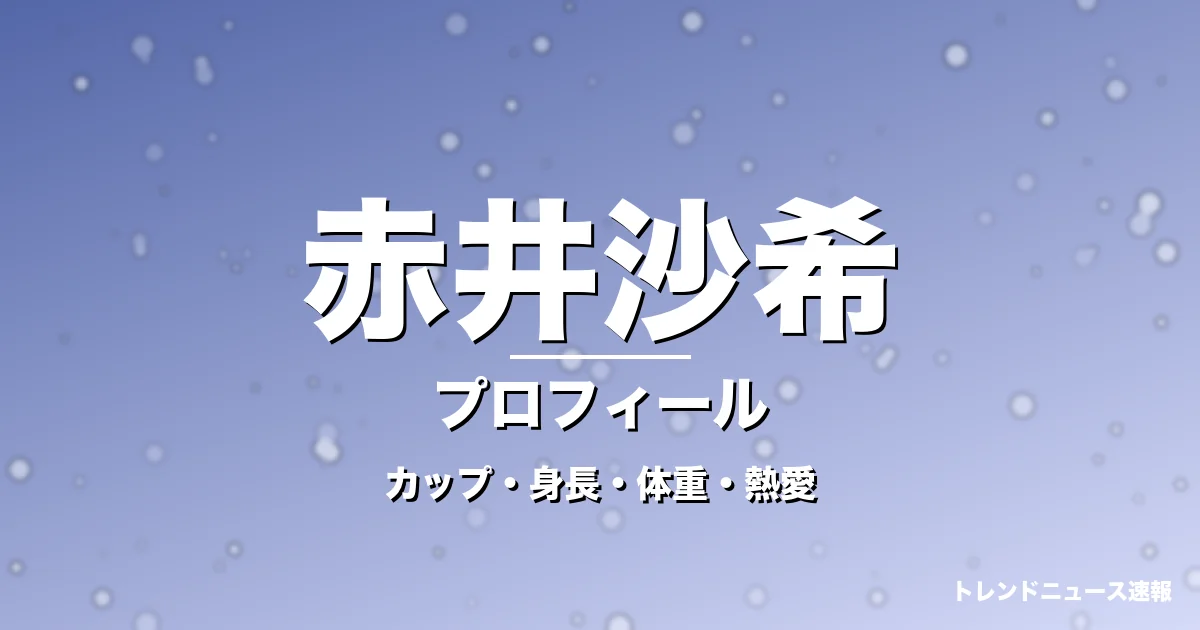 赤井沙希のカップ・身長・体重・熱愛・プロフィール記事メインビジュアル