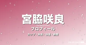 宮脇咲良のカップ・身長・体重・熱愛・プロフィール記事メインビジュアル