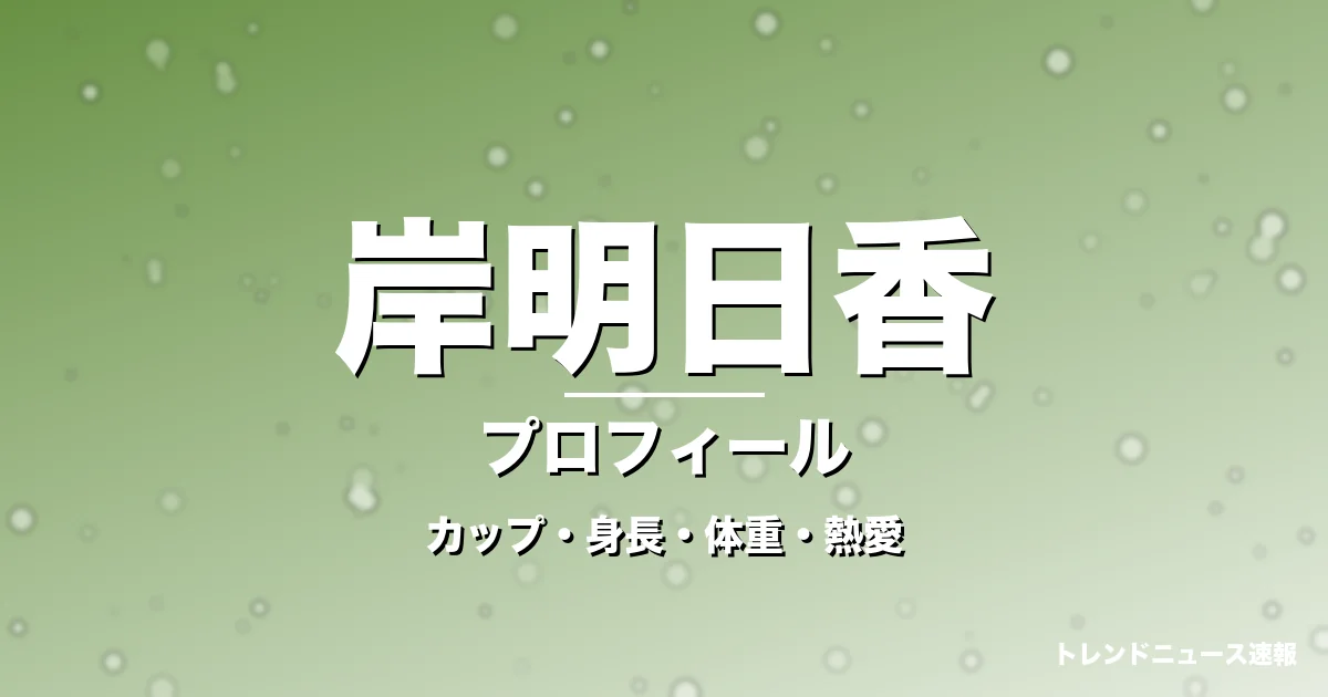 岸明日香のカップ・身長・体重・熱愛・プロフィール記事メインビジュアル