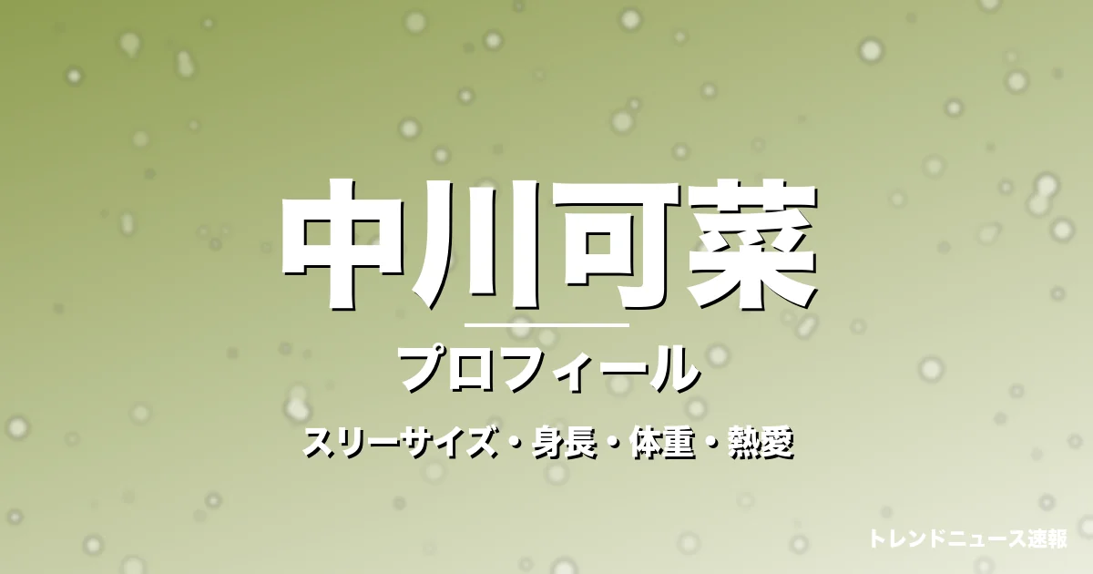 中川可菜のスリーサイズ・身長・体重・熱愛・プロフィール記事メインビジュアル