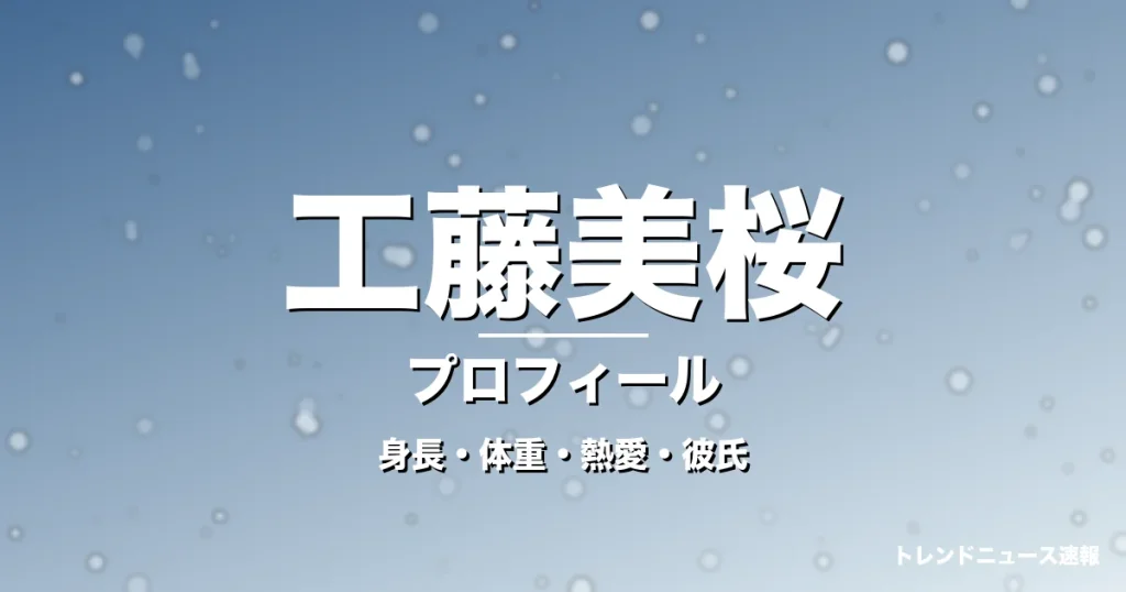 工藤美桜の身長・体重・熱愛・彼氏・プロフィール記事メインビジュアル