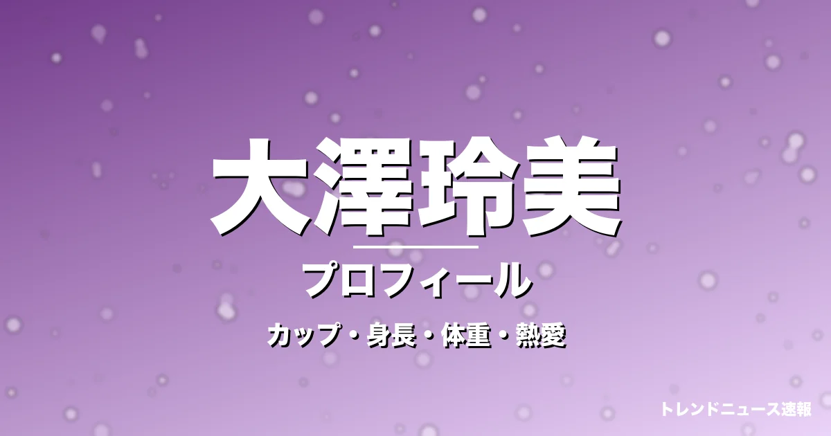 大澤玲美のカップ・身長・体重・熱愛・プロフィール記事メインビジュアル