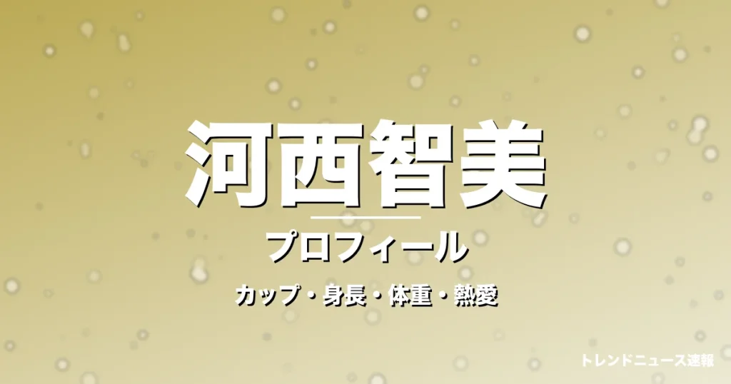 河西智美のカップ・身長・体重・熱愛・プロフィール記事メインビジュアル