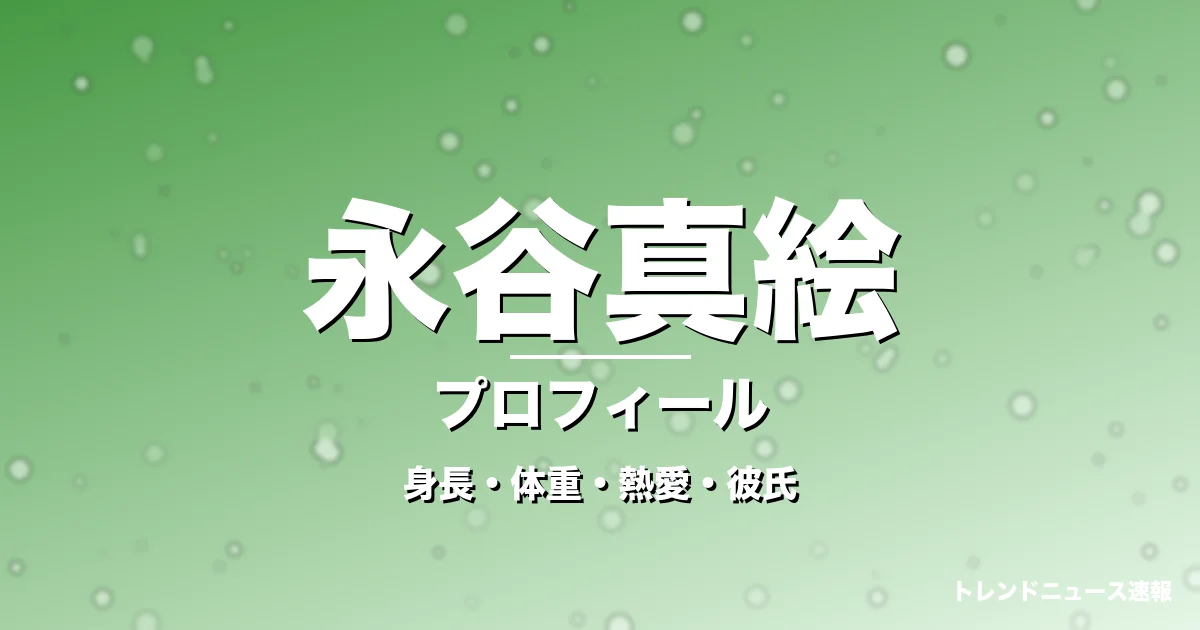 永谷真絵の身長・体重・熱愛・彼氏・プロフィール記事メインビジュアル