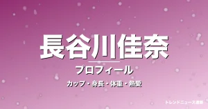 長谷川佳奈のカップ・身長・体重・熱愛・プロフィール記事メインビジュアル