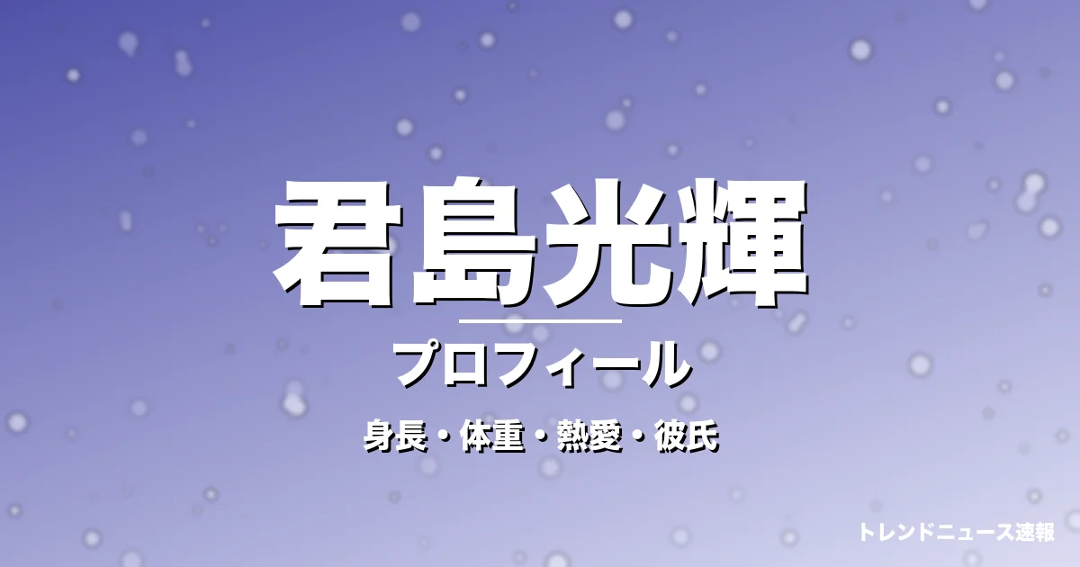君島光輝の身長・体重・熱愛・彼氏・プロフィール記事メインビジュアル
