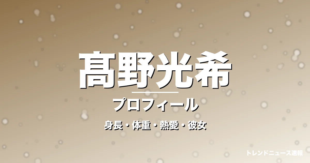 髙野光希の身長・体重・熱愛・彼女・プロフィール記事メインビジュアル