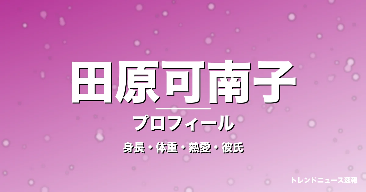 田原可南子の身長・体重・熱愛・彼氏・プロフィール記事メインビジュアル