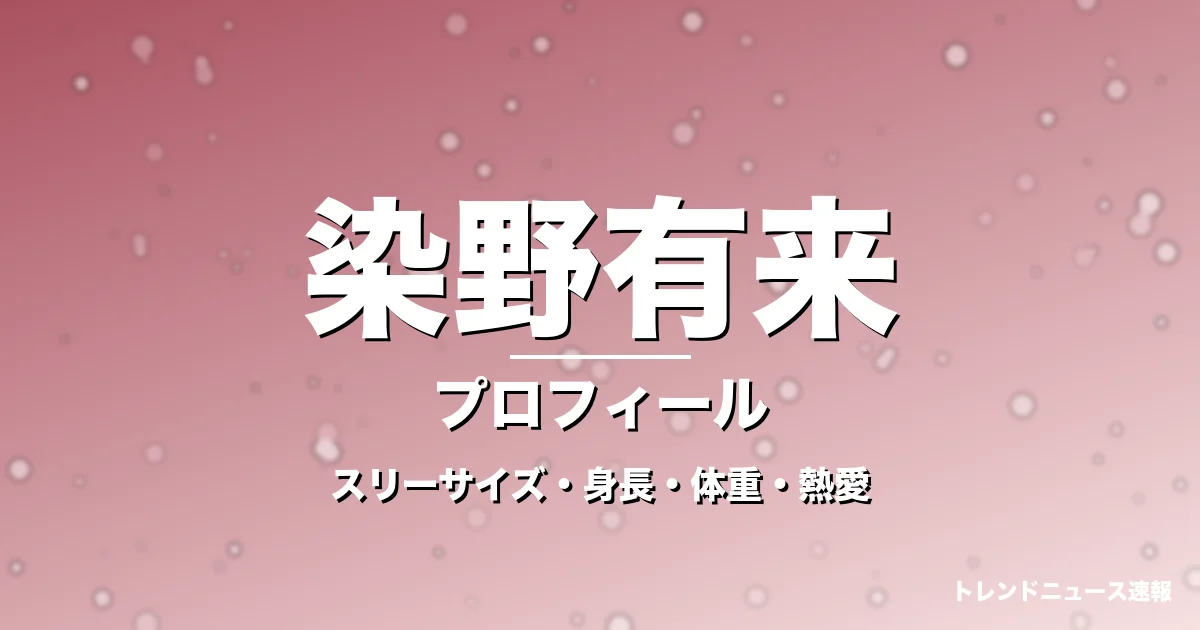 染野有来のスリーサイズ・身長・体重・熱愛・プロフィール記事メインビジュアル
