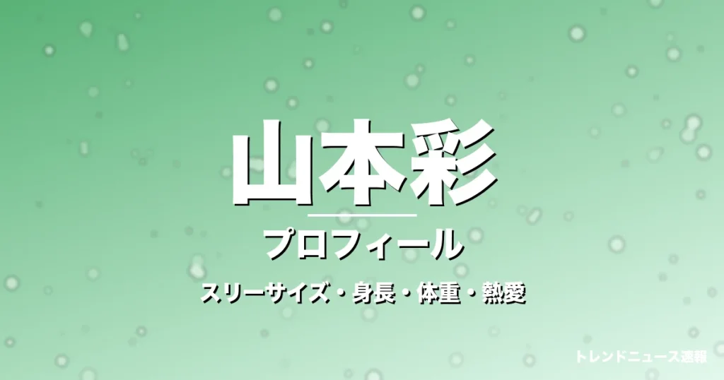 山本彩のスリーサイズ・身長・体重・熱愛・プロフィール記事メインビジュアル