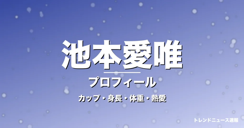 池本愛唯のカップ・身長・体重・熱愛・プロフィール記事メインビジュアル