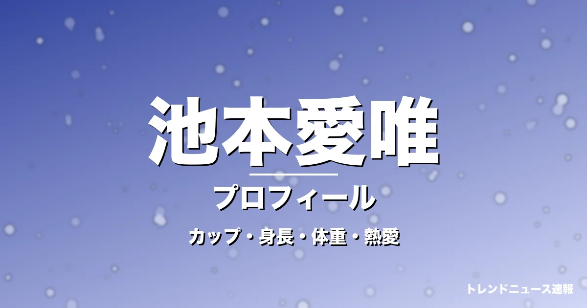池本愛唯のカップ・身長・体重・熱愛・プロフィール記事メインビジュアル