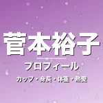 菅本裕子のカップ・身長・体重・熱愛・プロフィール記事メインビジュアル